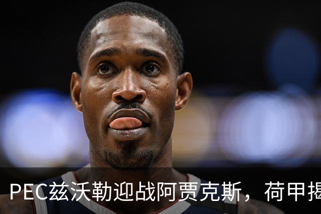 PEC兹沃勒迎战阿贾克斯，荷甲揭幕战客队防线告急