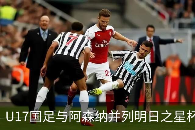 U17国足与阿森纳并列明日之星杯冠军，青岛三将发挥出色